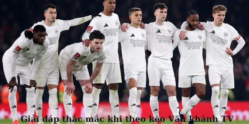 Giải đáp thắc mắc khi theo kèo Văn khánh TV