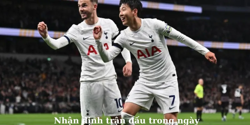 Nhận định trận đấu trong ngày